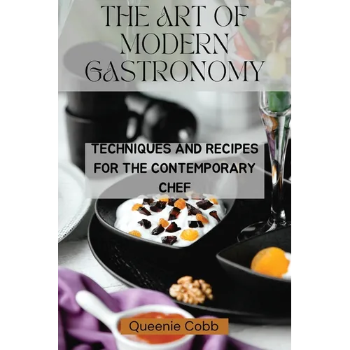 The Art of Modern Gastronomy: Techniques and Recipes for the Contemporary Chef - Paperback
