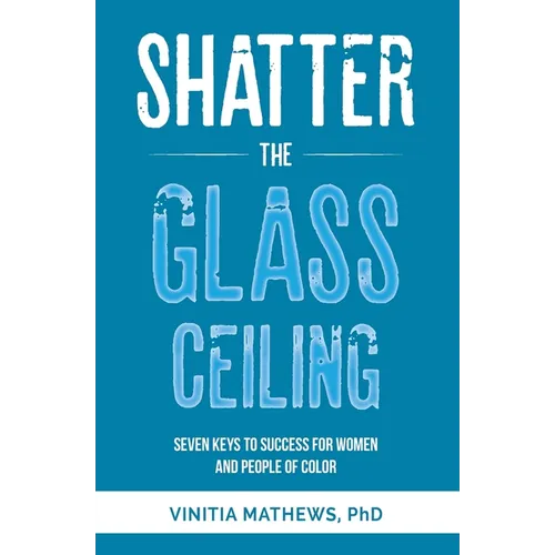 Shatter the Glass Ceiling: Seven Keys to Success for Women and People of Color - Paperback