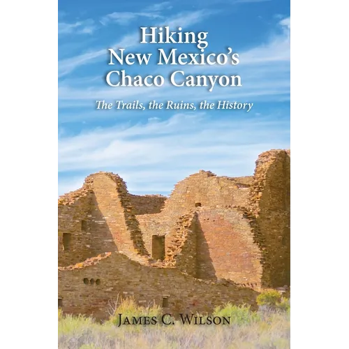 Hiking New Mexico's Chaco Canyon: The Trails, the Ruins, the History - Paperback