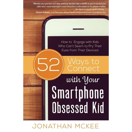 52 Ways to Connect with Your Smartphone Obsessed Kid: How to Engage with Kids Who Can't Seem to Pry Their Eyes from Their Devices! - Paperback