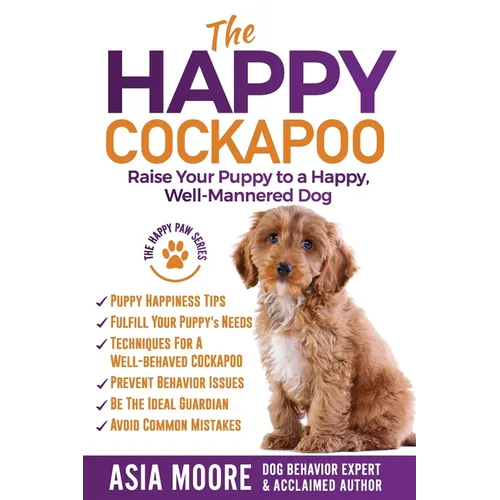 The Happy Cockapoo: Raise Your Puppy to a Happy, Well-Mannered Dog - Paperback