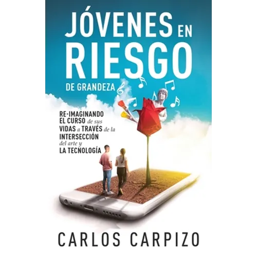Jovenes en Riesgo de grandeza: Re-imaginando el curso de sus vidas a través de la intersección del arte y la tecnología - Paperback