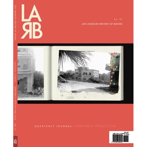 Los Angeles Review of Books Quarterly Journal: Semipublic Intellectual Issue: Semipublic Intellectual Issue - Paperback