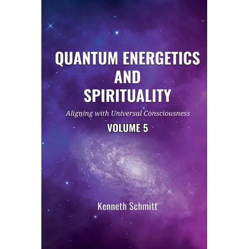 Quantum Energetics and Spirituality Volume 5: Aligning with Universal Consciousness - Paperback