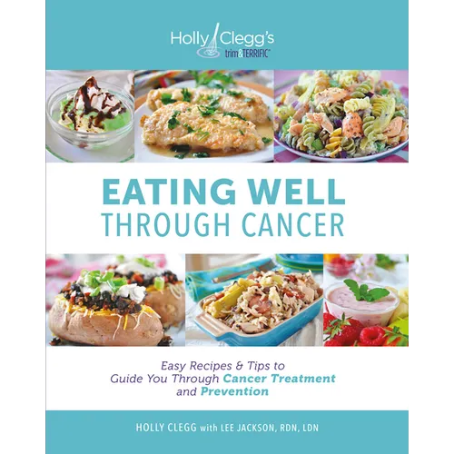 Eating Well Through Cancer: Easy Recipes & Tips to Guide You Through Cancer Treatment and Prevention - Paperback