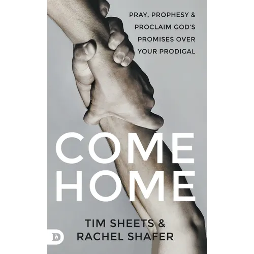 Come Home: Pray, Prophesy, and Proclaim God's Promises Over Your Prodigal - Hardcover