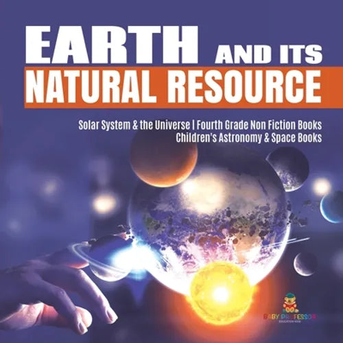 Earth and Its Natural Resource Solar System & the Universe Fourth Grade Non Fiction Books Children's Astronomy & Space Books - Paperback