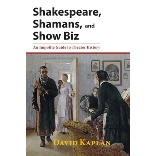 Shakespeare, Shamans, and Show Biz: An Impolite Guide to Theater History - Paperback