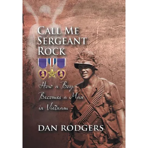 Call Me Sergeant Rock: How a Boy Becomes a Man in Vietnam - Hardcover