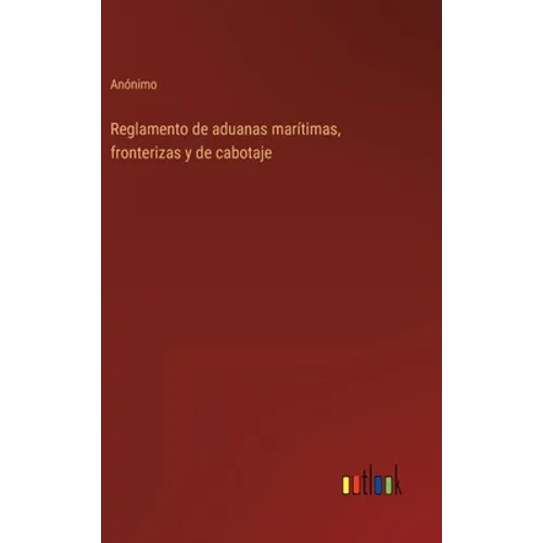 Reglamento de aduanas marítimas, fronterizas y de cabotaje - Hardcover