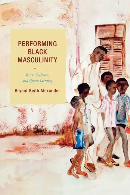 Performing Black Masculinity: Race, Culture, and Queer Identity - Paperback
