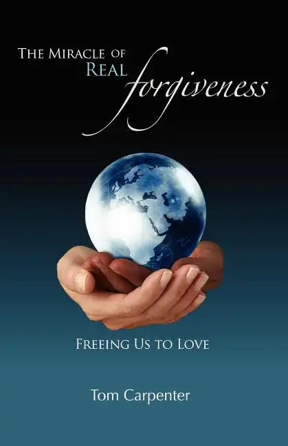 The Miracle of Real Forgiveness: Freeing Us To Love - Paperback