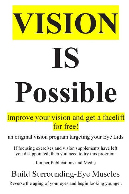 Vision Is Possible - Improve your vision and get a facelift for free!: an original vision program targeting your Eye Lids - Paperback
