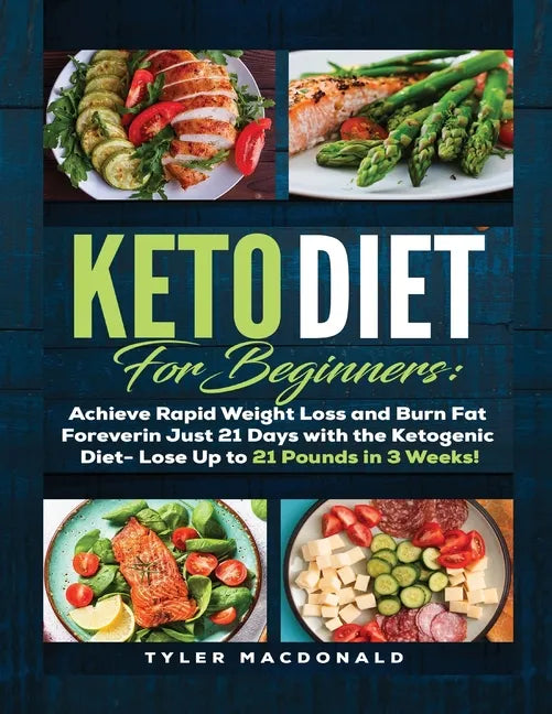 Keto Diet For Beginners Achieve Rapid Weight Loss and Burn Fat Forever in Just 21 Days with the Ketogenic Diet - Lose Up to 21 Pounds in 3 Weeks - Paperback