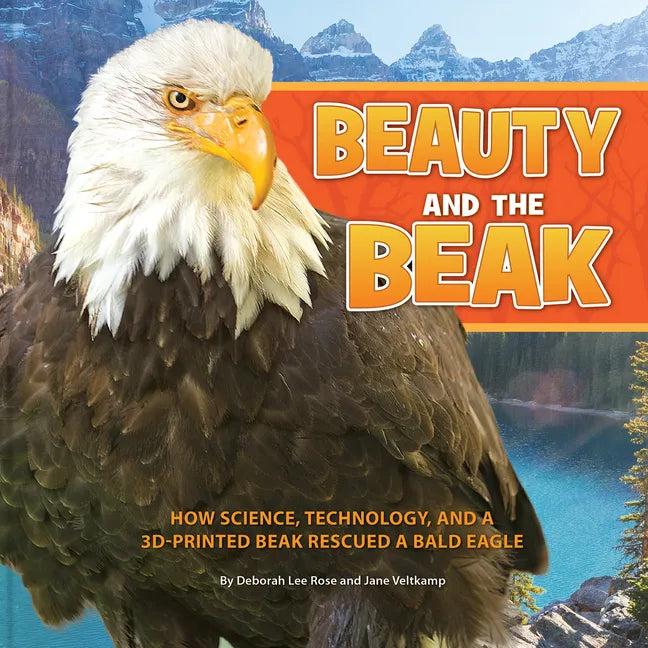 Beauty and the Beak: How Science, Technology, and a 3D-Printed Beak Rescued a Bald Eagle - Paperback