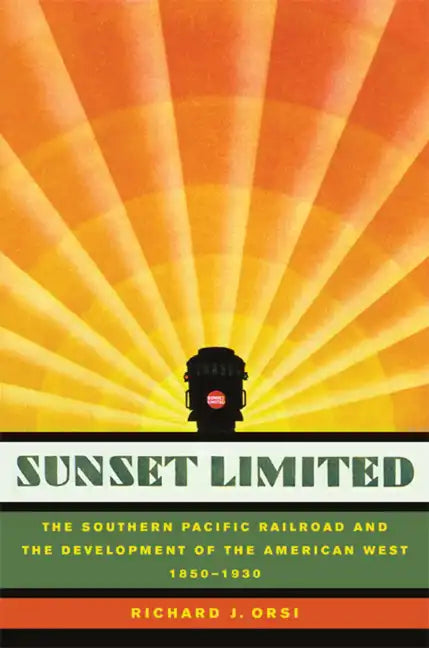 Sunset Limited: The Southern Pacific Railroad and the Development of the American West, 1850-1930 - Paperback