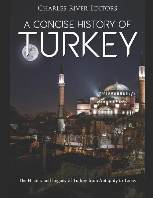 A Concise History of Turkey: The History and Legacy of Turkey from Antiquity to Today - Paperback