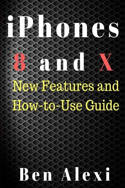 iPhones 8 and X: New Features and How-to-Use Guide - Paperback