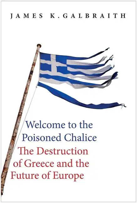 Welcome to the Poisoned Chalice: The Destruction of Greece and the Future of Europe - Hardcover