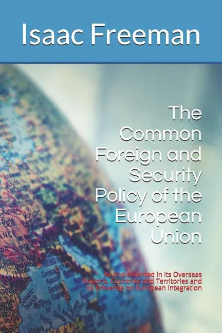 The Common Foreign and Security Policy of the European Union: As Implemented in its Overseas Regions, Countries and Territories and its Influence on E - Paperback