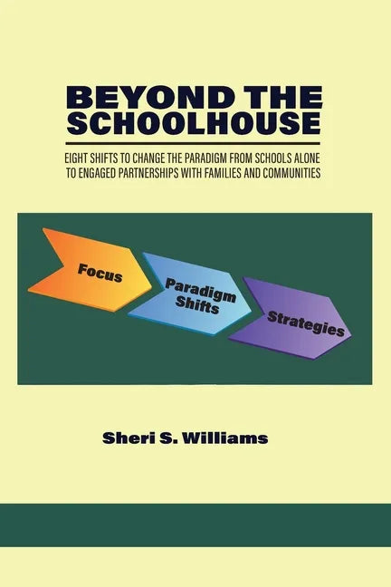 Beyond the Schoolhouse: Eight Shifts to Change the Paradigm From Schools Alone to Engaged Partnerships With Families and Communities - Paperback