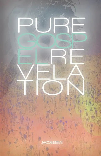 Pure Gospel Revelation: An in depth Bible study on the Good News of Jesus Christ - Paperback