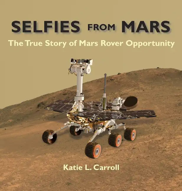Selfies From Mars: The True Story of Mars Rover Opportunity - Hardcover