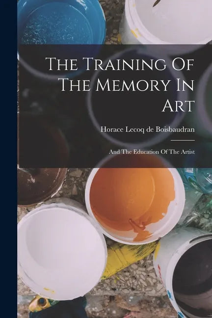 The Training Of The Memory In Art: And The Education Of The Artist - Paperback
