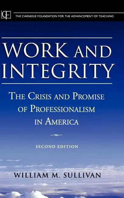 Work and Integrity: The Crisis and Promise of Professionalism in America - Hardcover