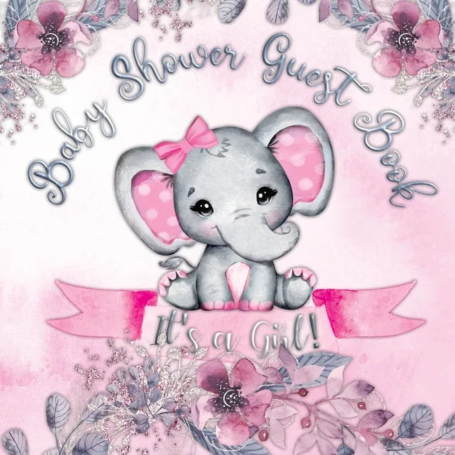 It's a Girl! Baby Shower Guest Book: A Joyful Event with Elephant & Pink Theme, Personalized Wishes, Parenting Advice, Sign-In, Gift Log, Keepsake Pho - Paperback
