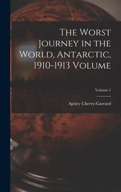 The Worst Journey in the World, Antarctic, 1910-1913 Volume; Volume 1 - Hardcover