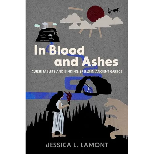In Blood and Ashes: Curse Tablets and Binding Spells in Ancient Greece - Hardcover