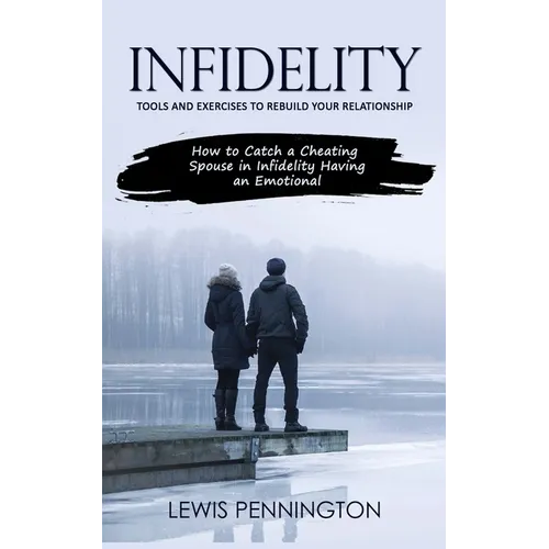 Infidelity: Tools and Exercises to Rebuild Your Relationship (How to Catch a Cheating Spouse in Infidelity Having an Emotional) - Paperback