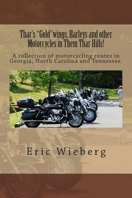 Thar's "Gold"wings, Harleys and other Motorcycles in Them Thar Hills!: A collection of motorcycling routes in Georgia, North Carolina and Tennessee. - Paperback