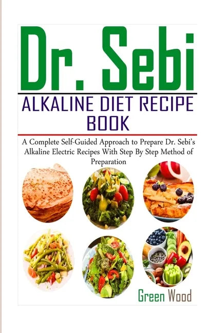 Dr. Sebi Alkaline Diet Recipe Book: A Complete Self-Guided Approach to Prepare Dr. Sebi Alkaline Electric Recipes with Step by Step Method of Preparat - Paperback