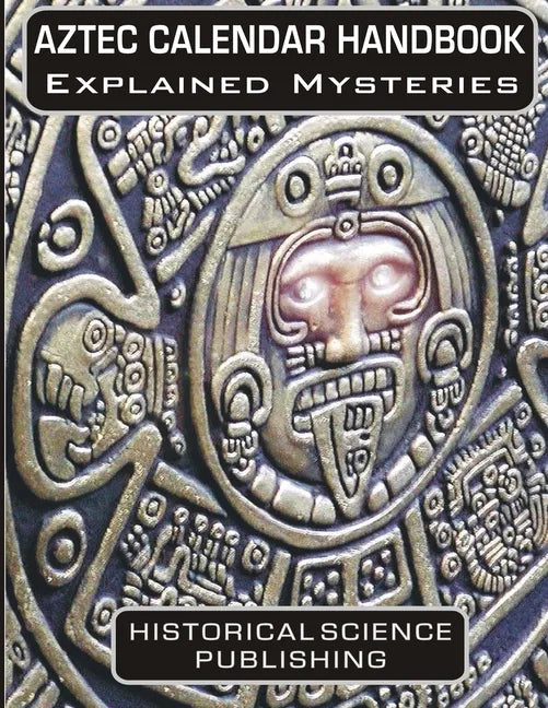 Aztec Calendar Handbook Explained Mysteries - Paperback