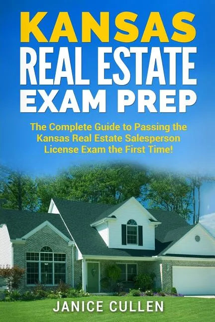 Kansas Real Estate Exam Prep: The Complete Guide to Passing the Kansas Real Estate Salesperson License Exam the First Time! - Paperback