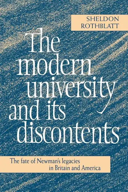 The Modern University and Its Discontents: The Fate of Newman's Legacies in Britain and America - Paperback
