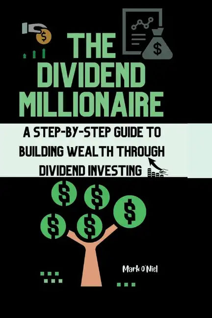 The Dividend Millionaire: A Step-by-Step Guide to Building Wealth through Dividend Investing - Paperback