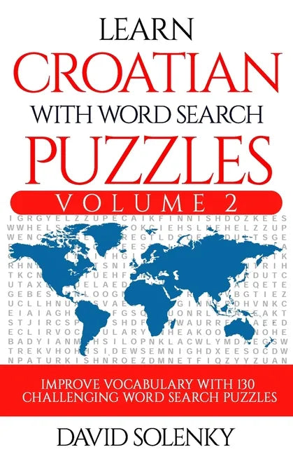Learn Croatian with Word Search Puzzles Volume 2: Learn Croatian Language Vocabulary with 130 Challenging Bilingual Word Find Puzzles for All Ages - Paperback
