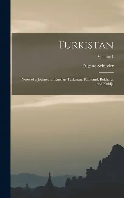Turkistan: Notes of a Journey in Russian Turkistan, Khokand, Bukhara, and Kuldja; Volume 1 - Hardcover
