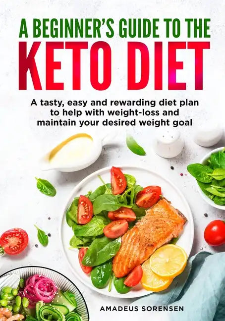 A beginners guide to the Keto Diet: A tasty, easy and rewarding diet plan to help with weight-loss and maintain your desired weight goal - Paperback