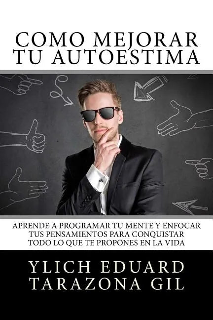 Cómo Mejorar Tú AUTOESTIMA: Aprende a Programar Tú Mente y Enfocar tus Pensamientos Para Conquistar todo lo que te Propones en la Vida - Paperback