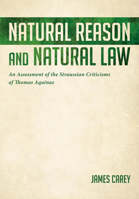 Natural Reason and Natural Law: An Assessment of the Straussian Criticisms of Thomas Aquinas - Paperback