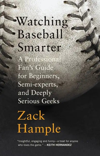 Watching Baseball Smarter: A Professional Fan's Guide for Beginners, Semi-Experts, and Deeply Serious Geeks - Paperback