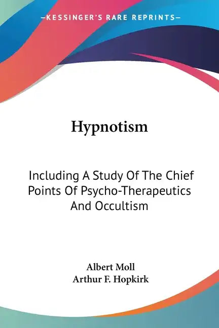 Hypnotism: Including A Study Of The Chief Points Of Psycho-Therapeutics And Occultism - Paperback