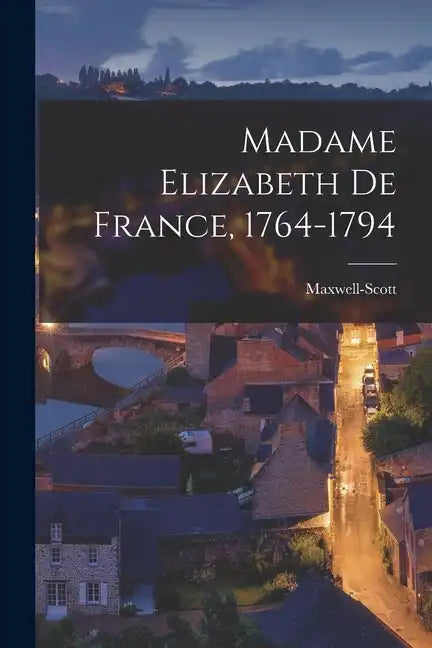Madame Elizabeth de France, 1764-1794 - Paperback