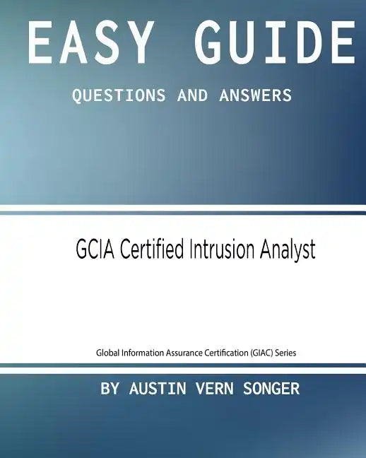 Easy Guide: GCIA Certified Intrusion Analyst: Questions and Answers - Paperback