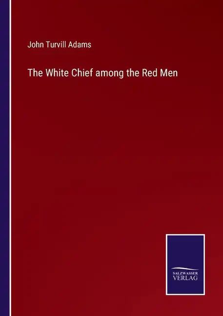 The White Chief among the Red Men - Paperback