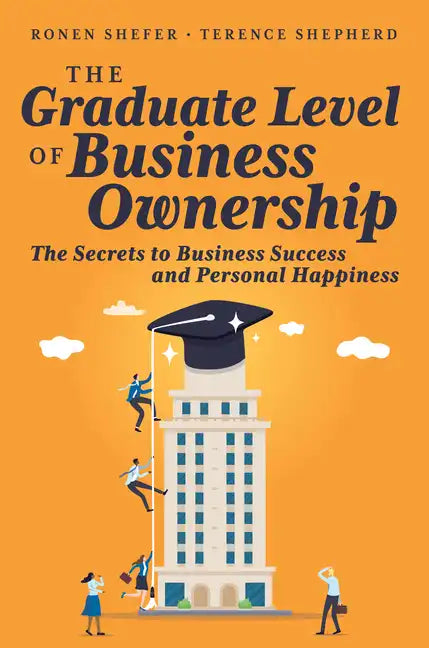 The Graduate Level of Business Ownership: The Secrets to Business Success and Personal Happiness - Paperback